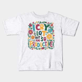 I Cry A Lot But I Am So Productive Kids T-Shirt